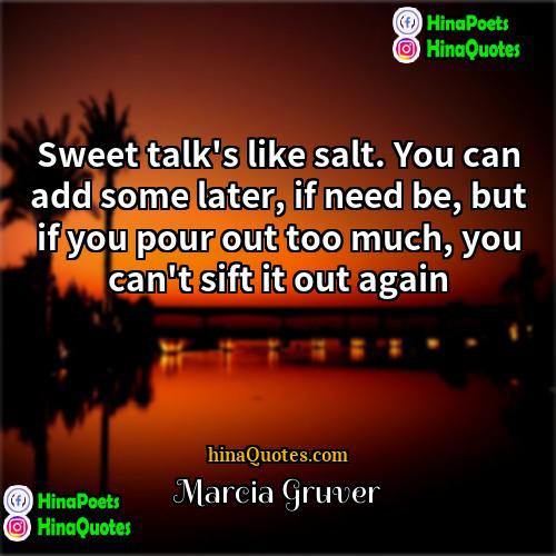 Marcia Gruver Quotes | Sweet talk's like salt. You can add
